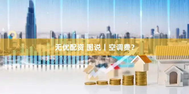 无优配资 图说丨空调费？