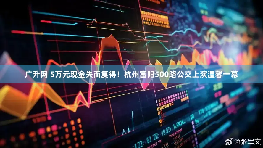 广升网 5万元现金失而复得！杭州富阳500路公交上演温馨一幕